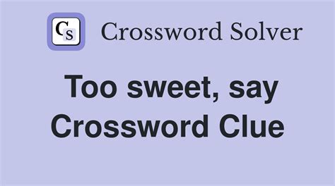 is too sweet crossword clue|is too sweet.